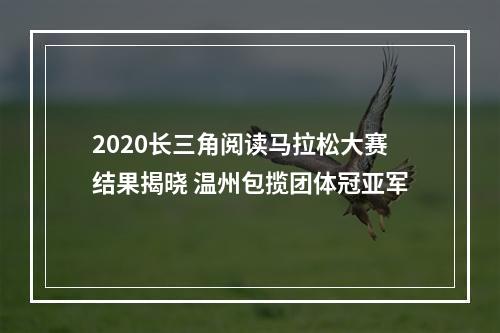 2020长三角阅读马拉松大赛结果揭晓 温州包揽团体冠亚军