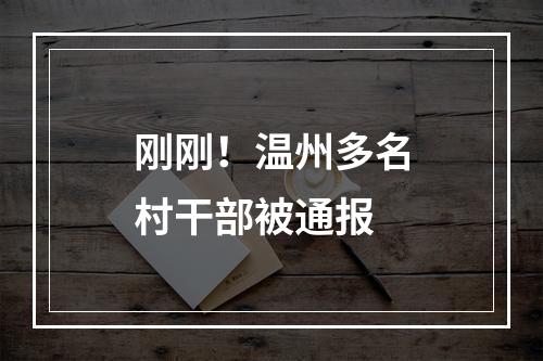 刚刚！温州多名村干部被通报