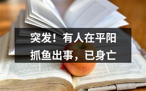 突发！有人在平阳抓鱼出事，已身亡