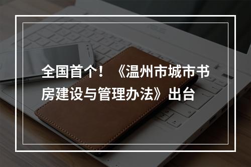 全国首个！《温州市城市书房建设与管理办法》出台