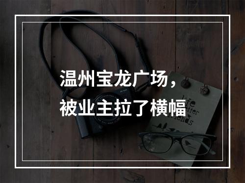 温州宝龙广场，被业主拉了横幅