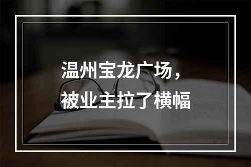 温州宝龙广场，被业主拉了横幅