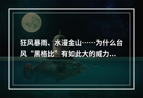 狂风暴雨、水漫金山……为什么台风“黑格比”有如此大的威力？权威解读来了