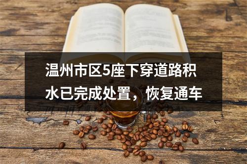 温州市区5座下穿道路积水已完成处置，恢复通车