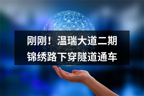 刚刚！温瑞大道二期锦绣路下穿隧道通车