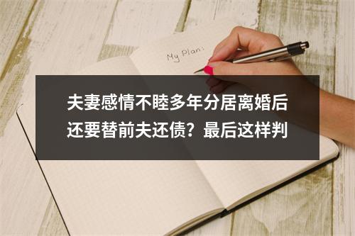 夫妻感情不睦多年分居离婚后还要替前夫还债？最后这样判