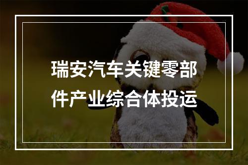 瑞安汽车关键零部件产业综合体投运