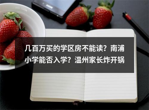 几百万买的学区房不能读？南浦小学能否入学？温州家长炸开锅
