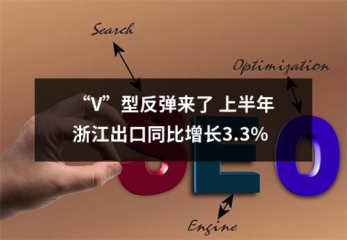 “V”型反弹来了 上半年浙江出口同比增长3.3%
