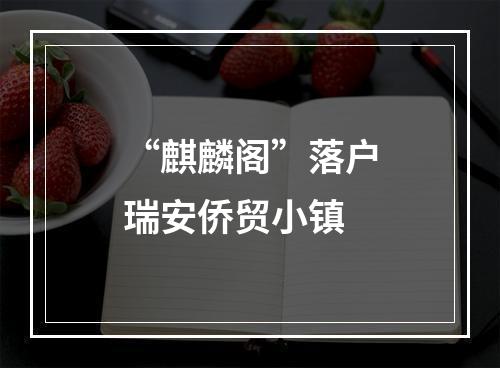 “麒麟阁”落户瑞安侨贸小镇