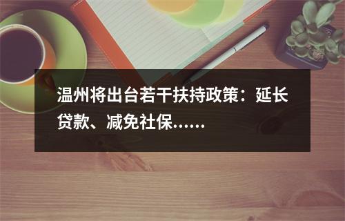 温州将出台若干扶持政策：延长贷款、减免社保......