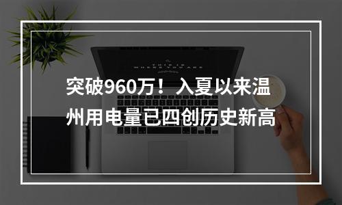 突破960万！入夏以来温州用电量已四创历史新高