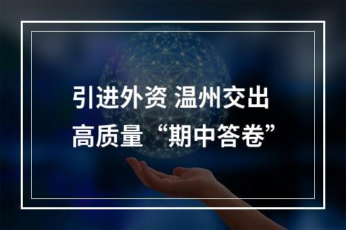引进外资 温州交出高质量“期中答卷”