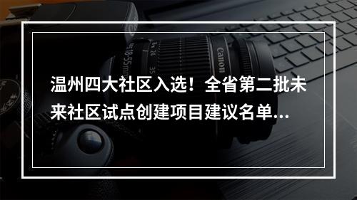 温州四大社区入选！全省第二批未来社区试点创建项目建议名单来了