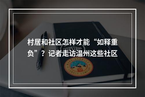 村居和社区怎样才能“如释重负”？记者走访温州这些社区