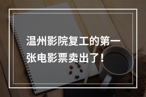 温州影院复工的第一张电影票卖出了！