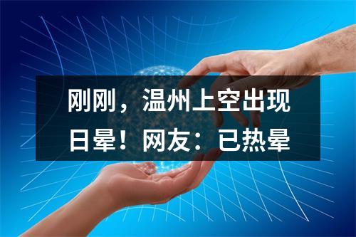 刚刚，温州上空出现日晕！网友：已热晕