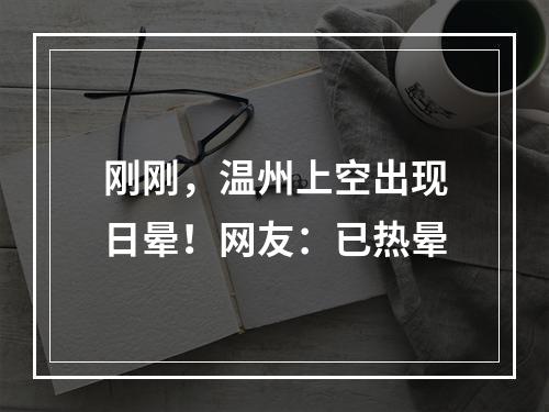 刚刚，温州上空出现日晕！网友：已热晕