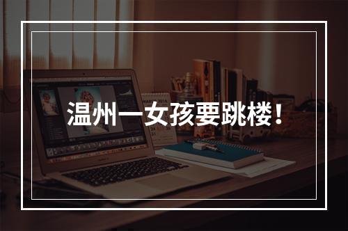 温州一女孩要跳楼！