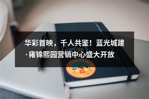 华彩首映，千人共鉴！蓝光城建·雍锦熙园营销中心盛大开放