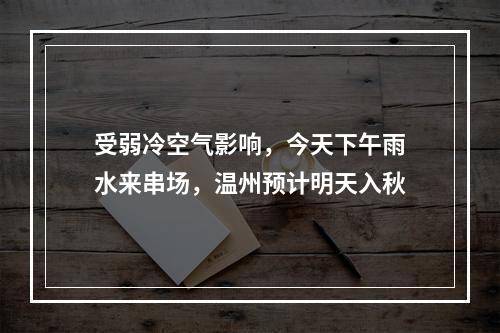 受弱冷空气影响，今天下午雨水来串场，温州预计明天入秋