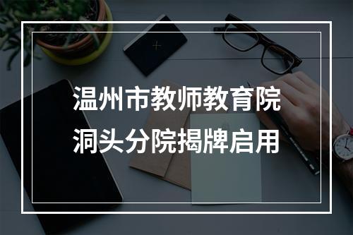 温州市教师教育院洞头分院揭牌启用