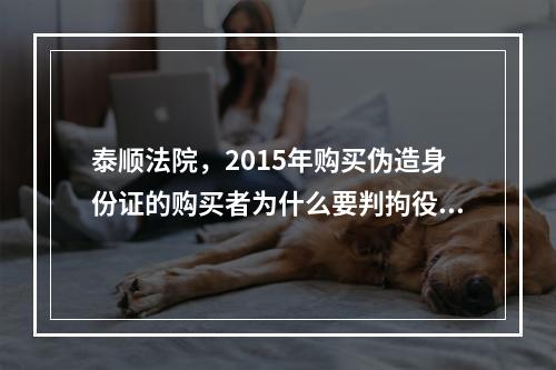 泰顺法院，2015年购买伪造身份证的购买者为什么要判拘役，是治安处罚的？法律懂吗？