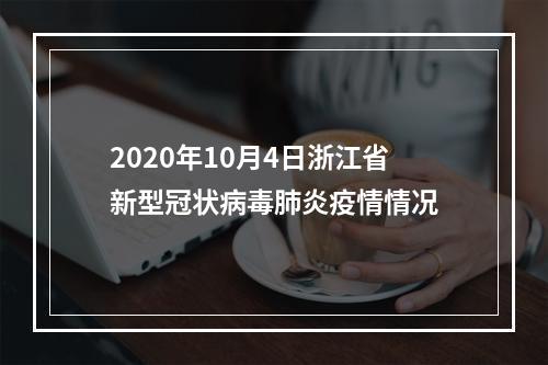 2020年10月4日浙江省新型冠状病毒肺炎疫情情况
