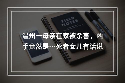 温州一母亲在家被杀害，凶手竟然是…死者女儿有话说