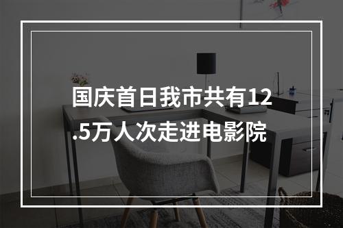 国庆首日我市共有12.5万人次走进电影院
