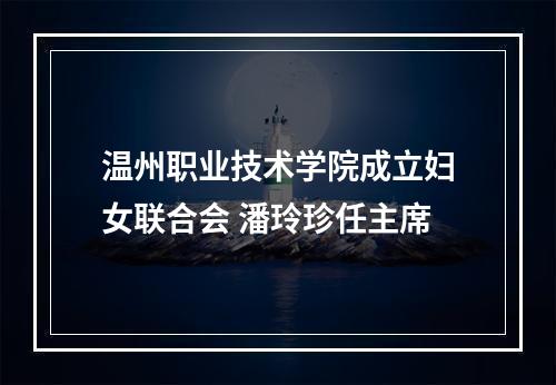 温州职业技术学院成立妇女联合会 潘玲珍任主席