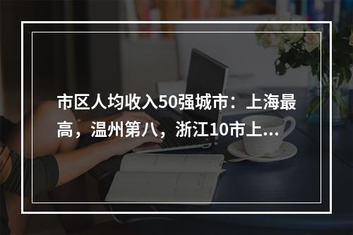 市区人均收入50强城市：上海最高，温州第八，浙江10市上榜