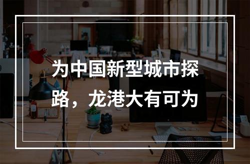 为中国新型城市探路，龙港大有可为