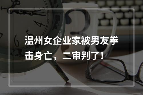 温州女企业家被男友拳击身亡，二审判了！