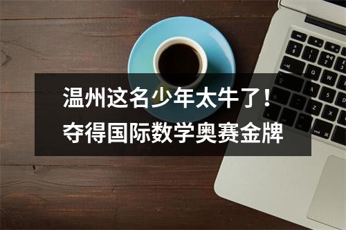 温州这名少年太牛了！夺得国际数学奥赛金牌
