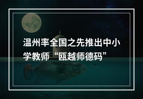 温州率全国之先推出中小学教师“瓯越师德码”