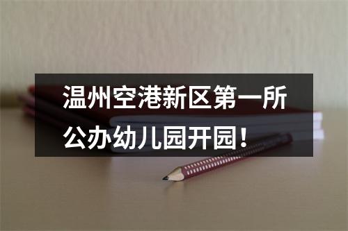 温州空港新区第一所公办幼儿园开园！