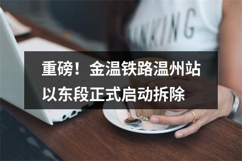 重磅！金温铁路温州站以东段正式启动拆除