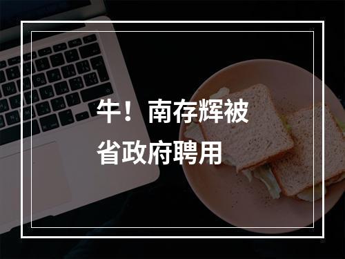 牛！南存辉被省政府聘用