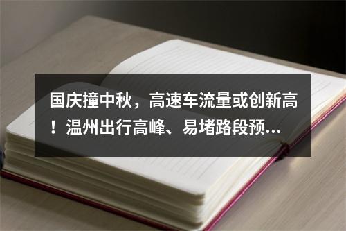 国庆撞中秋，高速车流量或创新高！温州出行高峰、易堵路段预判来了→