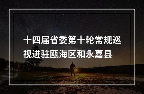 十四届省委第十轮常规巡视进驻瓯海区和永嘉县