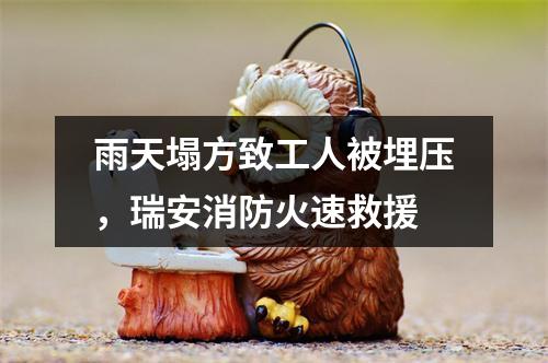 雨天塌方致工人被埋压，瑞安消防火速救援