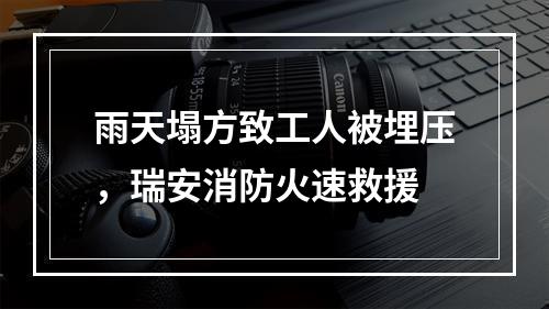 雨天塌方致工人被埋压，瑞安消防火速救援