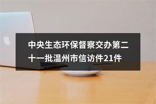 中央生态环保督察交办第二十一批温州市信访件21件