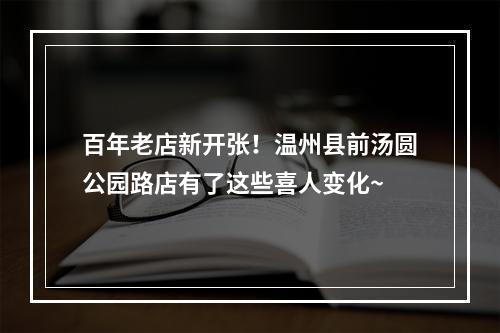 百年老店新开张！温州县前汤圆公园路店有了这些喜人变化~