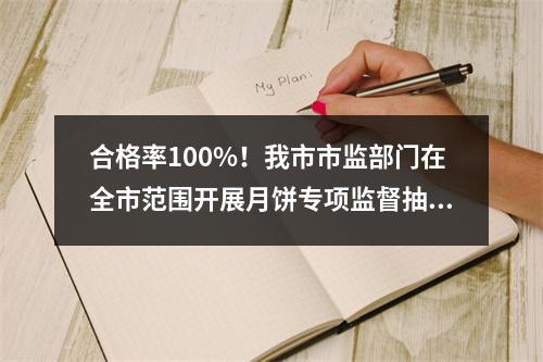 合格率100%！我市市监部门在全市范围开展月饼专项监督抽检