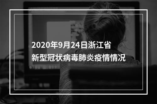 2020年9月24日浙江省新型冠状病毒肺炎疫情情况