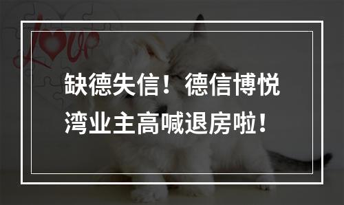 缺德失信！德信博悦湾业主高喊退房啦！