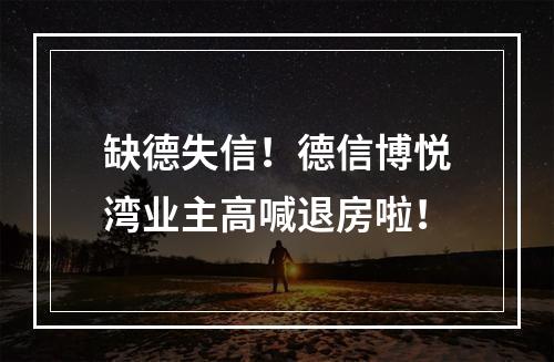 缺德失信！德信博悦湾业主高喊退房啦！