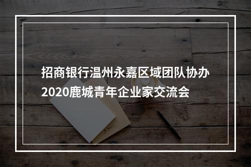 招商银行温州永嘉区域团队协办2020鹿城青年企业家交流会